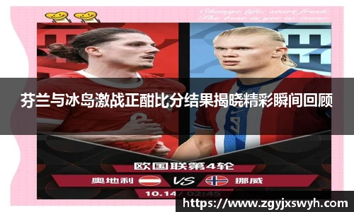 芬兰与冰岛激战正酣比分结果揭晓精彩瞬间回顾